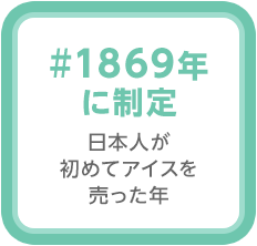 #1869年に制定
		日本人が初めてアイスを売った年