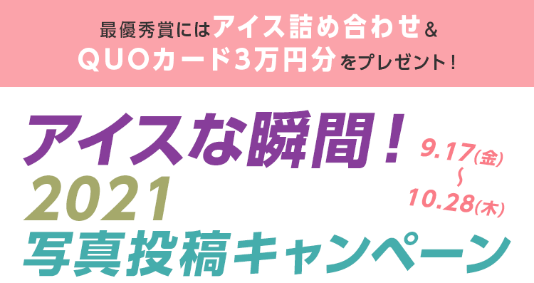 アイスな瞬間！2021 写真投稿キャンペーン 9.17(金)～10.28(木)