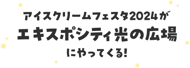 アイスクリームフェスタ2024がエキスポシティ光の広場にやってくる！